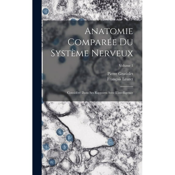 Anatomie Comparée Du Système Nerveux: Considéré Dans Ses Rapports Avec L'intelligence; Volume 1 (Hardcover)
