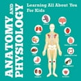 thumbnail image 1 of Anatomy And Physiology: Learning All About You For Kids, (Paperback), 1 of 1