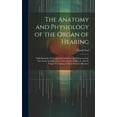 thumbnail image 1 of The Anatomy and Physiology of the Organ of Hearing: With Remarks On Congenital Deafness, the Diseases of the Ear, Some Imperfections of the Organ of S, 1 of 1