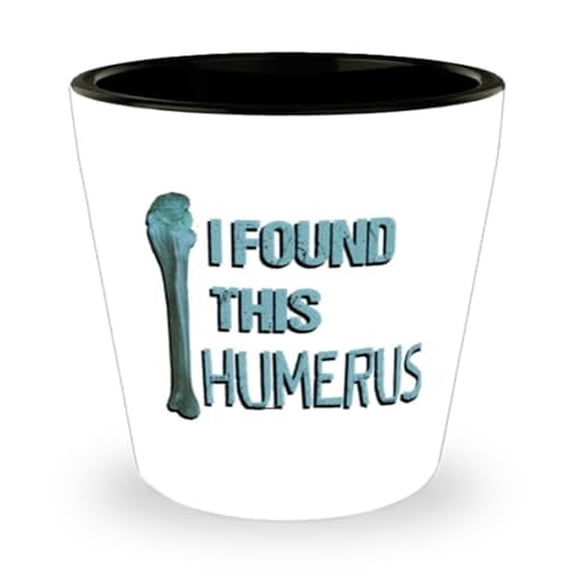Anatomy Shot Glass, I Found This Humerus, Bone Gift, Mini Glassware, 1.5oz Cup