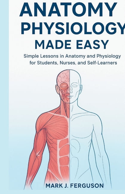 Anatomy & Physiology Made Easy: Simple Lessons in Anatomy and ...