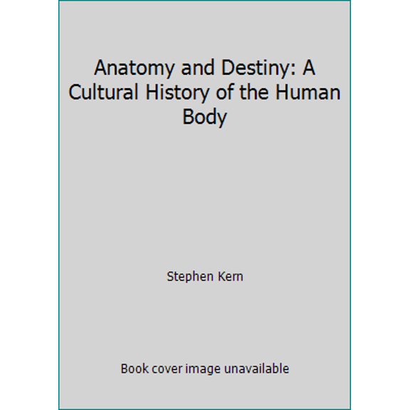 Pre-Owned Anatomy and Destiny: A Cultural History of the Human Body (Hardcover) 0672520915 9780672520914