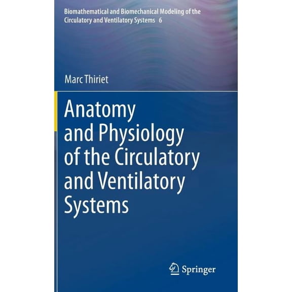 Anatomy and Physiology of the Circulatory and Ventilatory Systems (2014) (Biomathematical and Biomechanical Modeling of the Circulator #6)