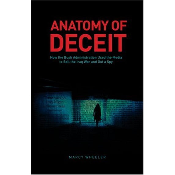 Pre-Owned Anatomy of Deceit: How the Bush Administration Used the Media to Sell the Iraq War and Out a Spy (Paperback) 0979176107 9780979176104