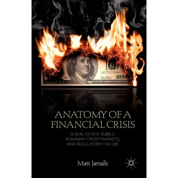 Anatomy of a Financial Crisis: A Real Estate Bubble, Runaway Credit Markets, and Regulatory Failure, (Paperback)