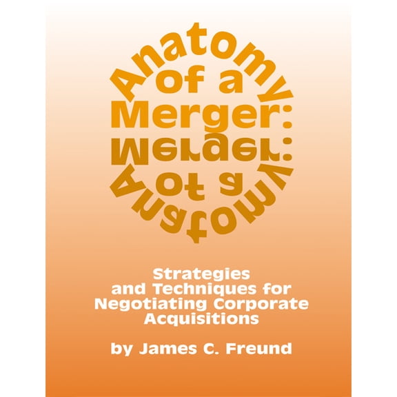 Anatomy of a Merger : Strategies and Techniques for Negotiating Corporate Acquisitions (Hardcover)
