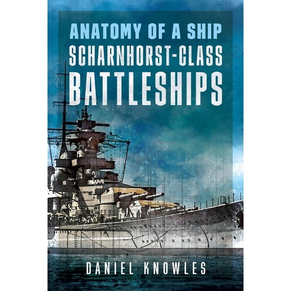 Anatomy of a Ship: Scharnhorst-Class Battleships, (Paperback)