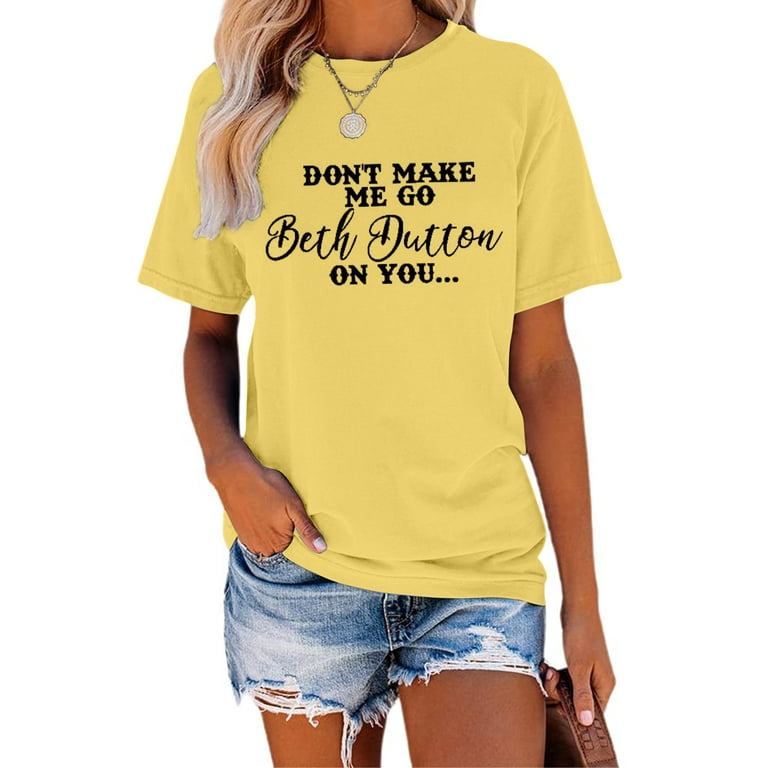 Anbech Women Beth Dutton T Shirt Graphic Don t Make Me Go Beth Dutton On You Printed Short Sleeve Tee Tops with Crew Neck