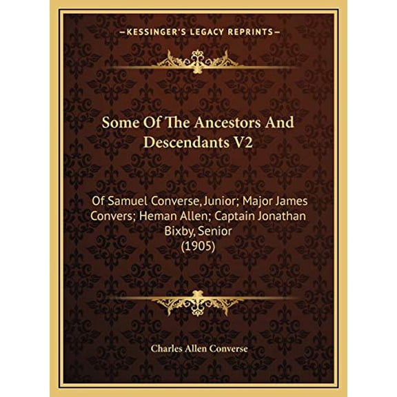 Some Of The Ancestors And Descendants V2: Of Samuel Converse, Junior; Major James Convers; Heman Allen; Captain Jonathan Bixby, Senior 1905 Paperback 1165614766 9781165614769 Converse, Charles All