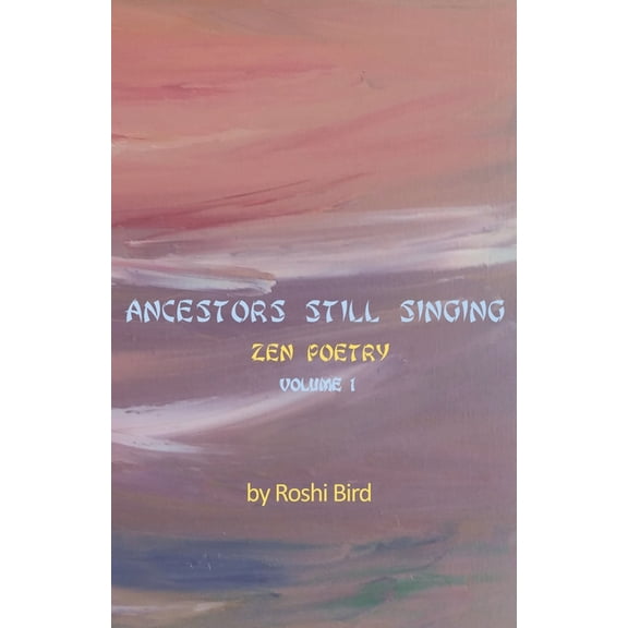 Ancestors Still Singing: Volume 1, the Eyes in the Trees: Volume 2, Full Moon for One: Volume 3: Ancestors Still Singing: Zen Poetry Volume 1 (Paperback)