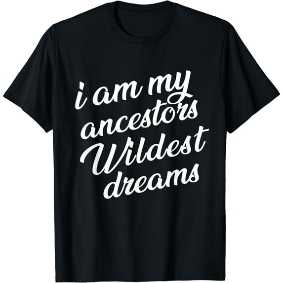 Ancestors Wildest Dreams Black History Month Proud Africa T-Shirt