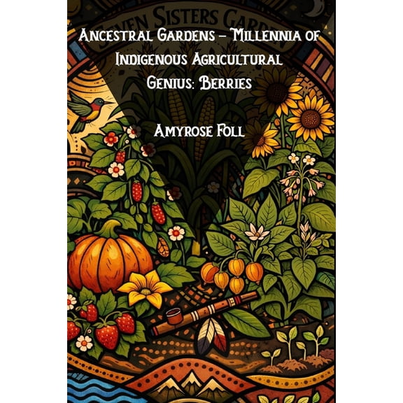 Ancestral Gardens - Millennia of Indigen Ancestral Gardens - Millennia of Indigenous Agricultural Genius: Berries, (Paperback)