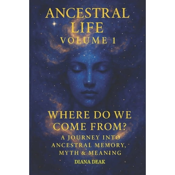 Ancestral Life Ancestral Life Volume 1: Where Do We Come From? A Journey Into Ancestral Memory, Myth & Meaning, Book 1, (Paperback)