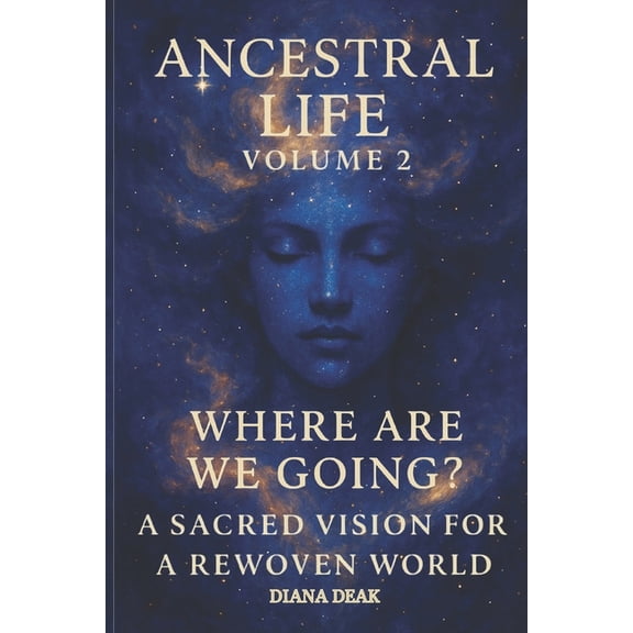 Ancestral Life Ancestral Life Volume 2: Where Are We Going? A Sacred Vision for a Rewoven World, (Paperback)