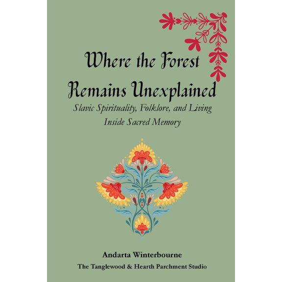 The Ancestral Living Series: Reconnectin Where the Forest Remains Unexplained: Slavic Spirituality, Folklore, and Living Inside Sacred Memory, (Paperback)