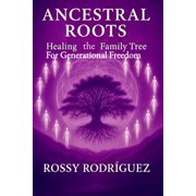 Ancestral Roots Healing the Family Tree for Generational Freedom, Paperback