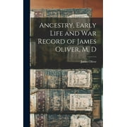Ancestry, Early Life and War Record of James Oliver, M. D (Hardcover)