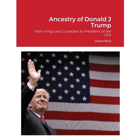 Ancestry of Donald Trump: From Kings and Crusaders to President of the USA, (Paperback)