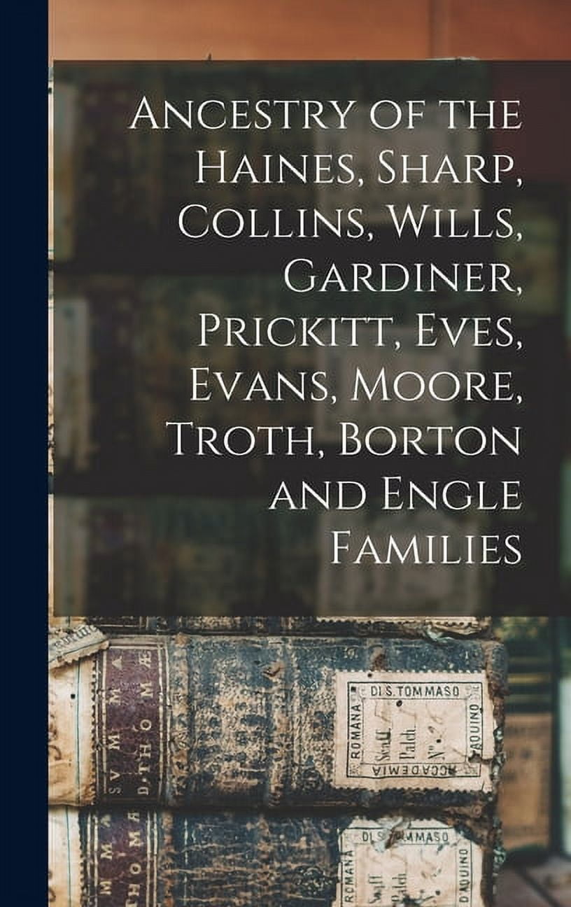 Ancestry of the Haines, Sharp, Collins, Wills, Gardiner, Prickitt, Eves ...