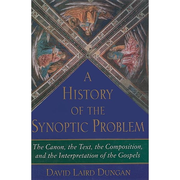 The Anchor Yale Bible Reference Library: A History of the Synoptic Problem : The Canon, the Text, the Composition, and the Interpretation of the Gospels (Hardcover)