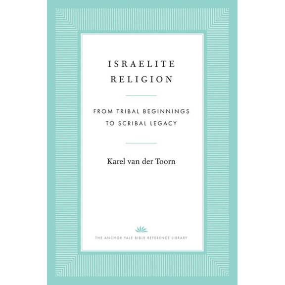 Anchor Yale Bible Reference Library Israelite Religion: From Tribal Beginnings to Scribal Legacy, (Hardcover)