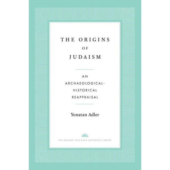 Anchor Yale Bible Reference Library The Origins of Judaism: An Archaeological-Historical Reappraisal, (Paperback)
