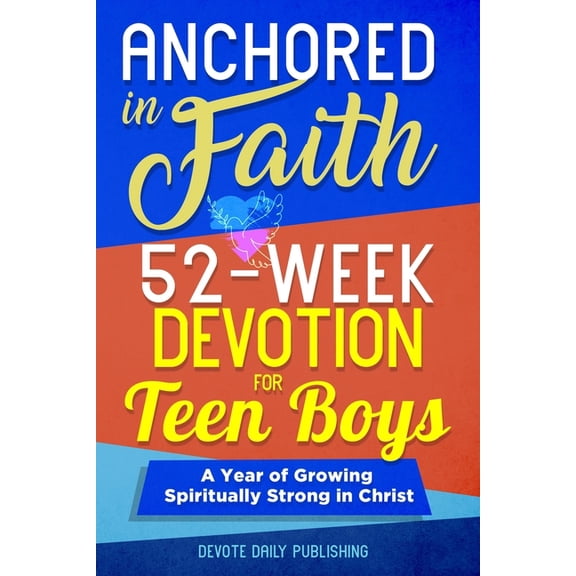 Anchored In Faith: 52-Week Devotion for Teen Boys: A Year of Growing Spiritually Strong in Christ, (Paperback)