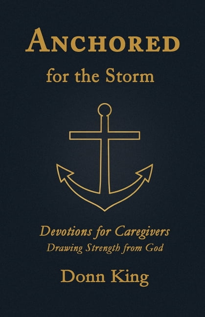 Anchored for the Storm: Devotions for Caregivers Drawing Strength from God, (Paperback)