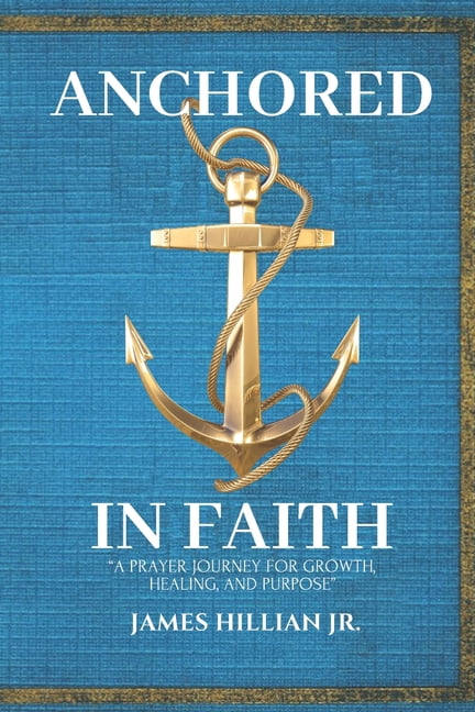 Anchored in Faith: A 30-Day Prayer Journey for Growth, Healing, and Purpose Find Strength, Peace, and Clarity in God's P, (Paperback)