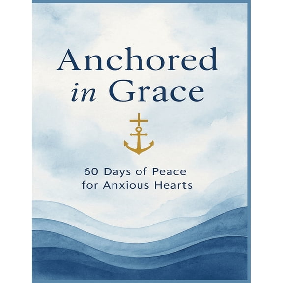 Anchored in Grace: A 60-Day Devotional to Calm Your Mind and Strengthen Your Soul, (Paperback)