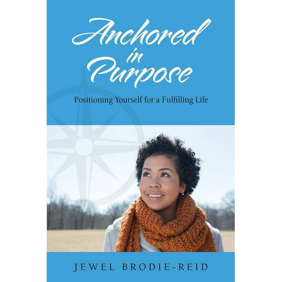 Anchored in Purpose: Positioning Yourself for a Fulfilling Life Paperback