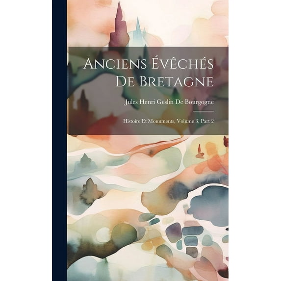 Anciens Évêchés De Bretagne: Histoire Et Monuments, Volume 3, part 2 (Hardcover)