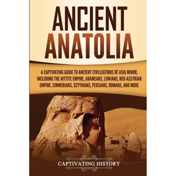 Pre-Owned Ancient Anatolia: A Captivating Guide to Ancient Civilizations of Asia Minor, Including the Hittite (Paperback) by Captivating History