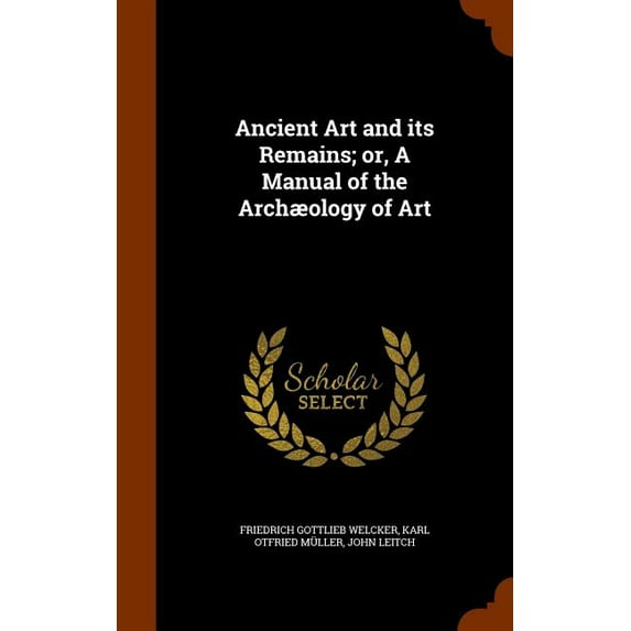 Ancient Art and Its Remains; Or, a Manual of the Archaeology of Art (Hardcover)