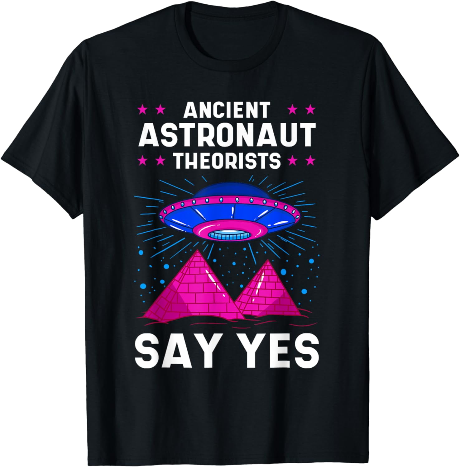 Ancient Astronaut Theorists Say Yes T-Shirt Ancient Astronaut Theorists Say Yes T-Shirt