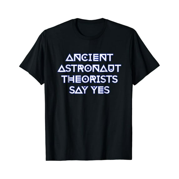 Ancient Astronaut Theorists Say Yes T-Shirt