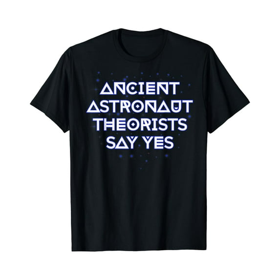 Ancient Astronaut Theorists Say Yes T-Shirt
