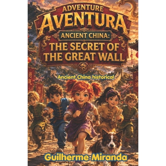 Adventure Team - Time Travelers Ancient China historical: Adventure Team - Ancient China: The Secret of the Great Wall, Book 10, (Paperback)