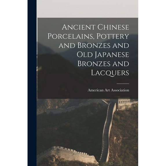 Ancient Chinese Porcelains, Pottery and Bronzes and Old Japanese Bronzes and Lacquers, (Paperback)