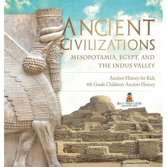 Ancient Civilizations - Mesopotamia, Egypt, and the Indus Valley Ancient History for Kids 4th Grade Children's Ancient H, (Hardcover)