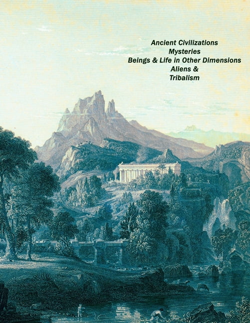 Ancient Civilizations, Mysteries, Beings &amp; Life in Other Dimensions, Aliens &amp; Tribalism., (Paperback)