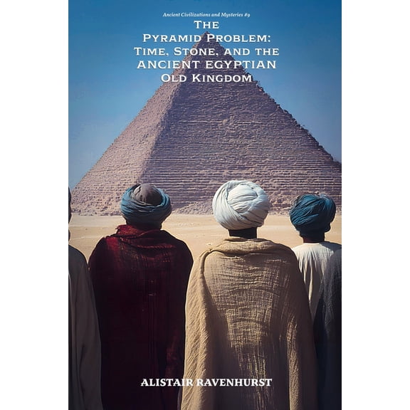 Ancient Civilizations and Mysteries The Pyramid Problem: Time, Stone, and the Ancient Egyptian Old Kingdom, Book 9, (Paperback)