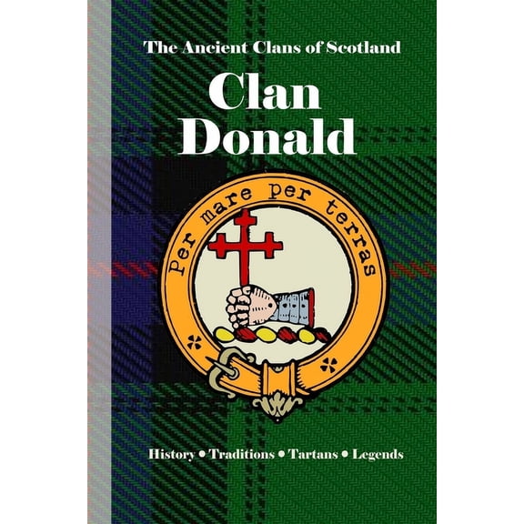 The Ancient Clans of Scotland Clan MacDonald: A Concise History of Scotland's Sea Lords and Highland Kingscise History of Scotland's Sea Lords and Hig, (Paperback)