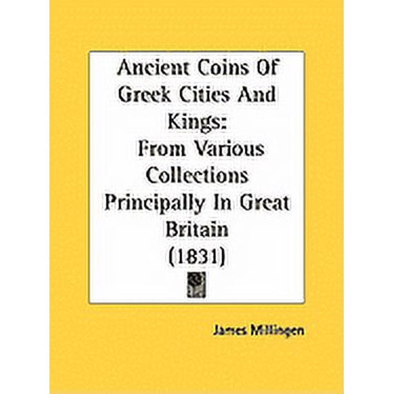 Ancient Coins Of Greek Cities And Kings : From Various Collections Principally In Great Britain (1831) (Paperback)