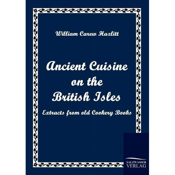 Ancient Cuisine on the British Isles : Extracts from Old Cookery Books