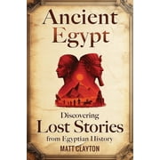 Ancient Egypt Discovering Lost Stories from Egyptian History, Paperback