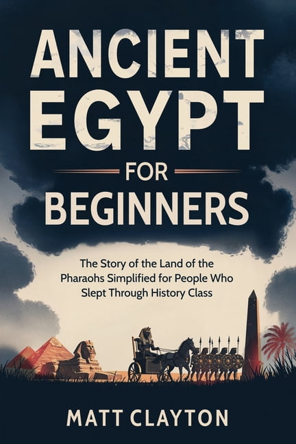 Ancient Egypt for Beginners: The Story of the Land of the Pharaohs Simplified for People Who Slept Through History Class, (Paperback)