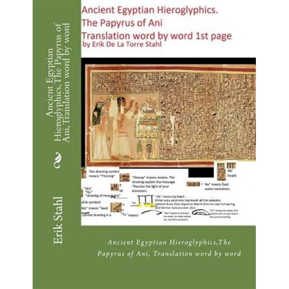 Ancient Egyptian Hieroglyphics, the Papyrus of Ani, Translation Word by Word: Ancient Egyptian Hieroglyphics, the Papyrus of Ani, Translation Word by