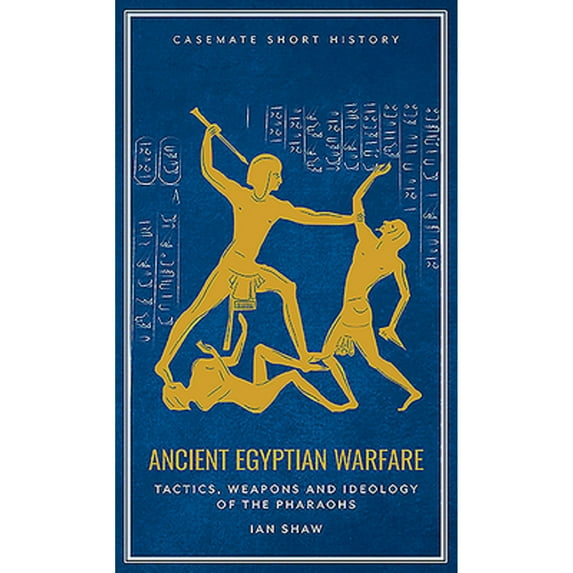 Pre-Owned Ancient Egyptian Warfare: Tactics, Weaponry and Ideology of the Pharaohs (Hardcover) 1612007252 9781612007250