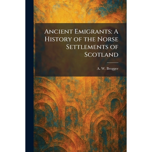 Ancient Emigrants: A History of the Norse Settlements of Scotland, (Paperback)